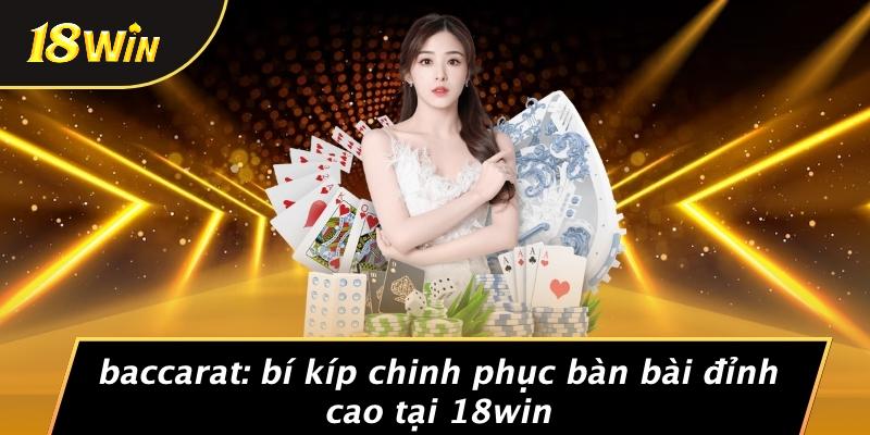BACCARAT: BÍ KÍP CHINH PHỤC BÀN BÀI ĐỈNH CAO TẠI 18WIN