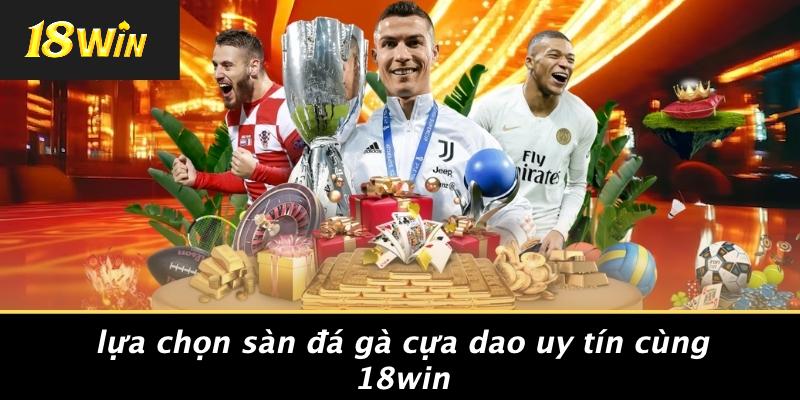 Lựa chọn sàn đá gà cựa dao uy tín cùng 18win