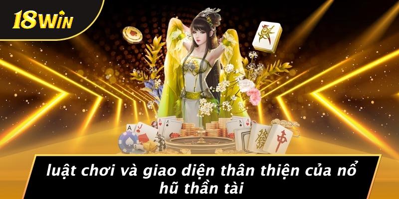 Luật chơi và giao diện thân thiện của nổ hũ thần tài