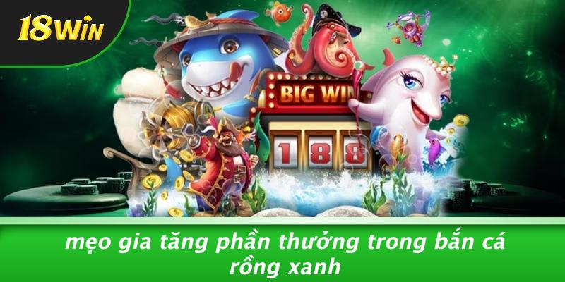 Mẹo gia tăng phần thưởng trong bắn cá rồng xanh