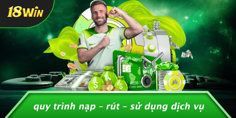 Quy trình nạp – rút – sử dụng dịch vụ
