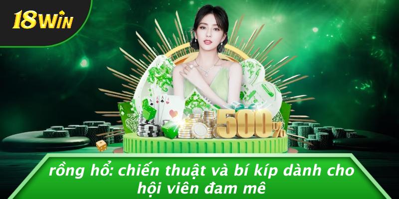 RỒNG HỔ: CHIẾN THUẬT VÀ BÍ KÍP DÀNH CHO hội viên ĐAM MÊ