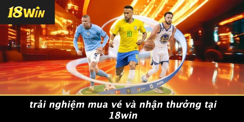 Trải nghiệm mua vé và nhận thưởng tại 18win